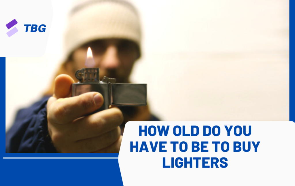 How Old Do You Have To Be To Buy Lighters?
