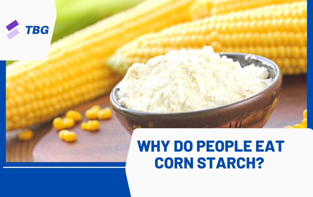 Why Do People Eat Corn Starch?